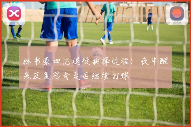 林书豪回忆退役抉择过程：夜半醒来反复思考是否继续打球