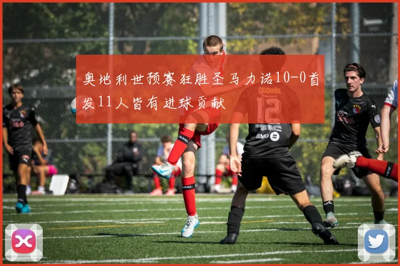 奥地利世预赛狂胜圣马力诺10-0首发11人皆有进球贡献