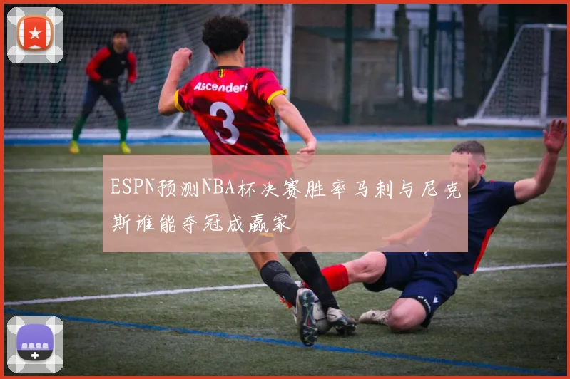 ESPN预测NBA杯决赛胜率马刺与尼克斯谁能夺冠成赢家